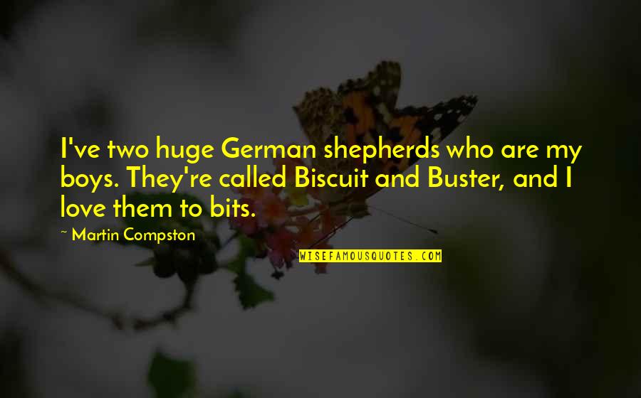 D German Quotes By Martin Compston: I've two huge German shepherds who are my