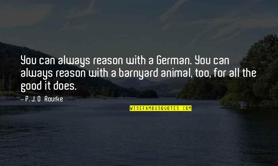 D German Quotes By P. J. O'Rourke: You can always reason with a German. You