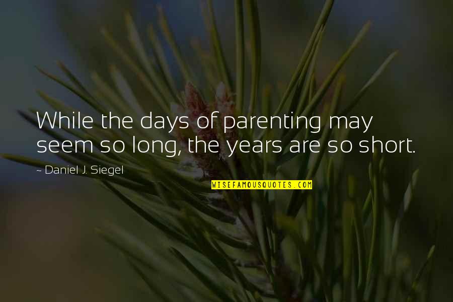 D Grafo Significado Quotes By Daniel J. Siegel: While the days of parenting may seem so D Grafo Significado Quotes By Daniel J. Siegel: While the days of parenting may seem so