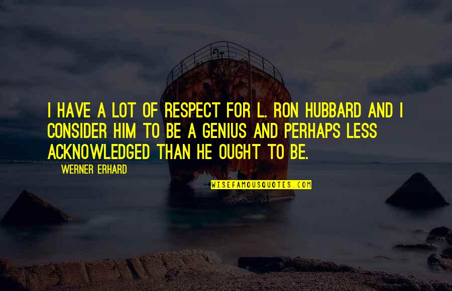 D Grafo Significado Quotes By Werner Erhard: I have a lot of respect for L. D Grafo Significado Quotes By Werner Erhard: I have a lot of respect for L.
