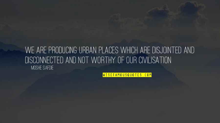 D Gray Man Funny Quotes By Moshe Safdie: We are producing urban places which are disjointed