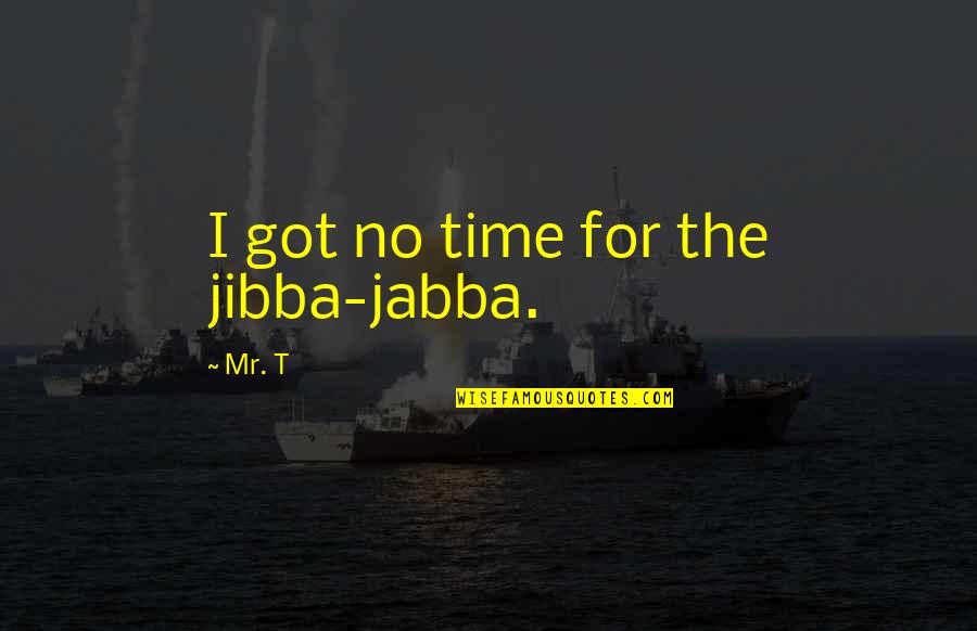 D Gray Man Funny Quotes By Mr. T: I got no time for the jibba-jabba.