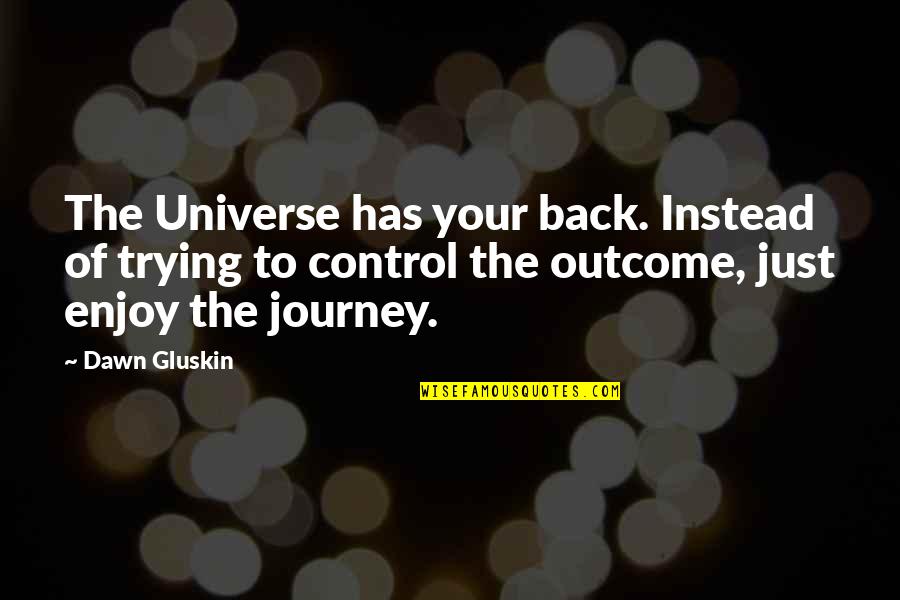 D H Cheques Canada Quotes By Dawn Gluskin: The Universe has your back. Instead of trying