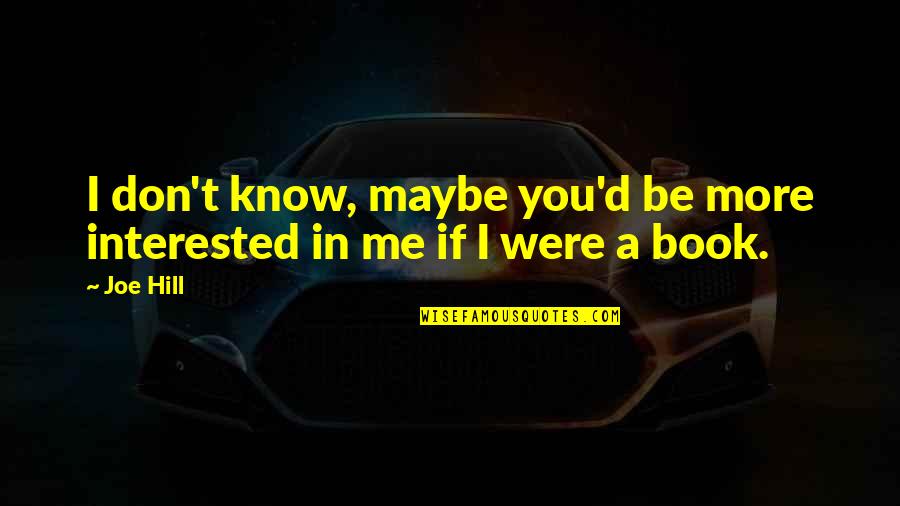 D.h. Hill Quotes By Joe Hill: I don't know, maybe you'd be more interested