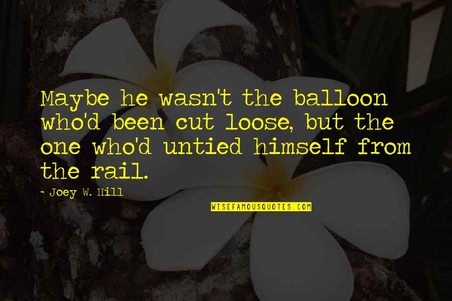 D.h. Hill Quotes By Joey W. Hill: Maybe he wasn't the balloon who'd been cut