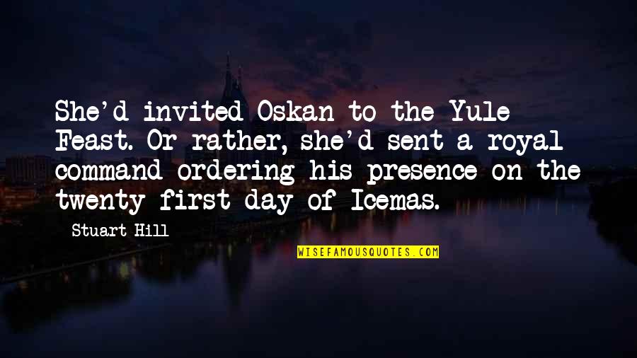 D.h. Hill Quotes By Stuart Hill: She'd invited Oskan to the Yule Feast. Or