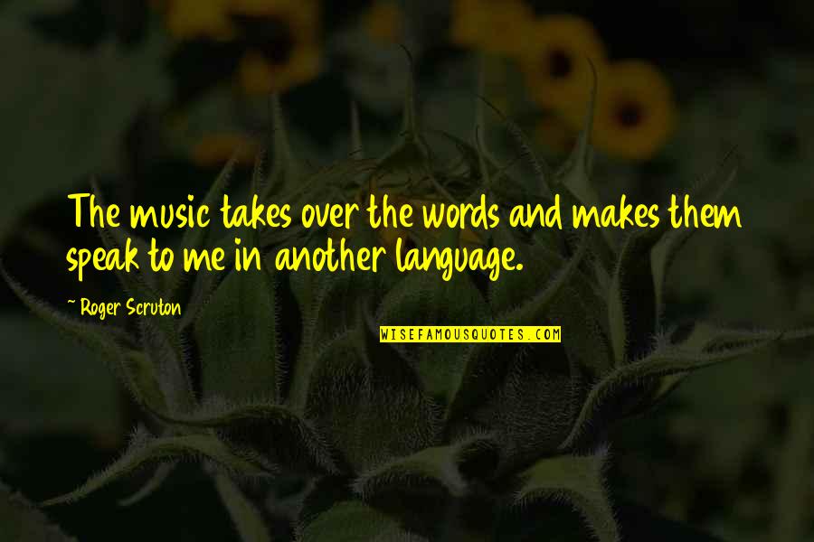 D H Lawrence Famous Quotes By Roger Scruton: The music takes over the words and makes