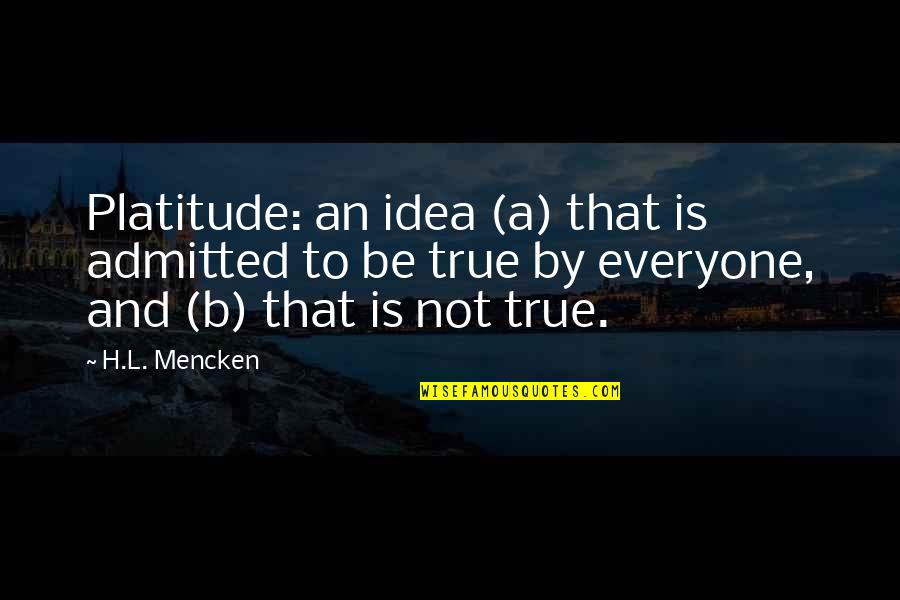D H Lawrence Lies About Love Quotes By H.L. Mencken: Platitude: an idea (a) that is admitted to
