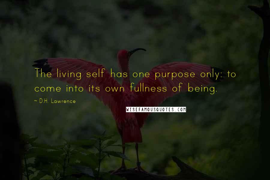 D.H. Lawrence quotes: The living self has one purpose only: to come into its own fullness of being.