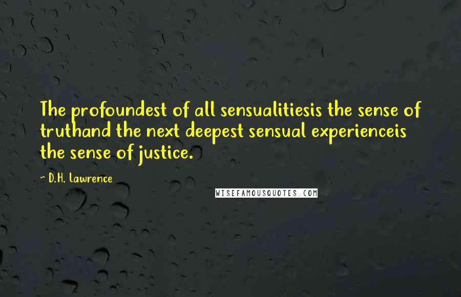 D.H. Lawrence quotes: The profoundest of all sensualitiesis the sense of truthand the next deepest sensual experienceis the sense of justice.
