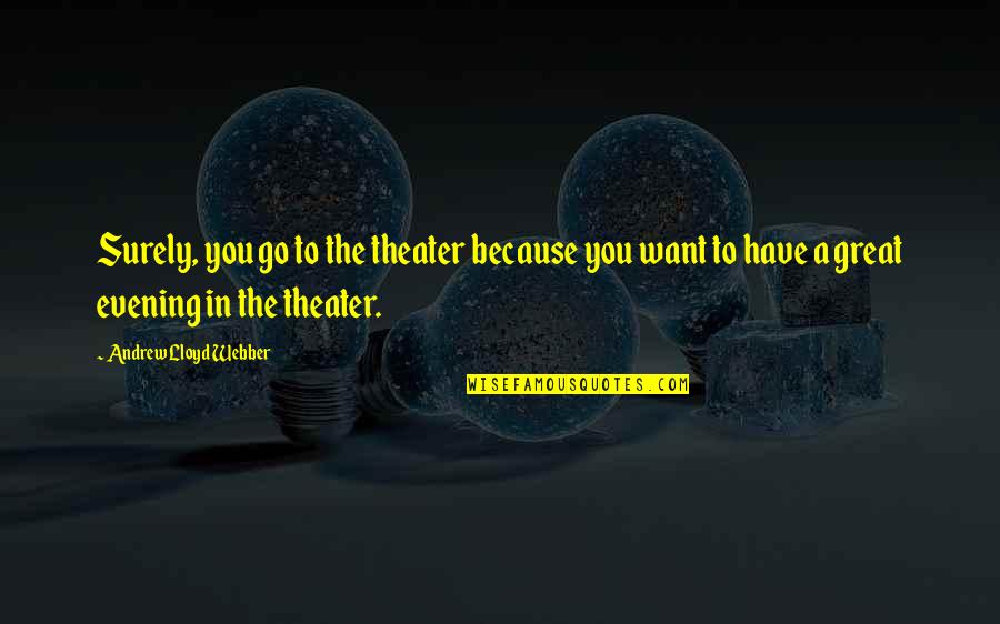 D H Lawrence The Rainbow Quotes By Andrew Lloyd Webber: Surely, you go to the theater because you