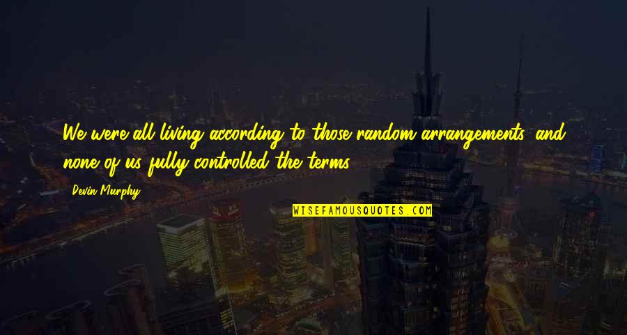 D H Lawrence The Rainbow Quotes By Devin Murphy: We were all living according to those random D H Lawrence The Rainbow Quotes By Devin Murphy: We were all living according to those random