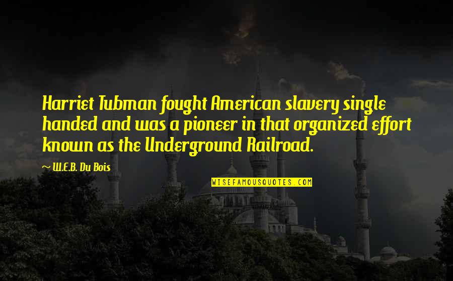 D H Railroad Quotes By W.E.B. Du Bois: Harriet Tubman fought American slavery single handed and