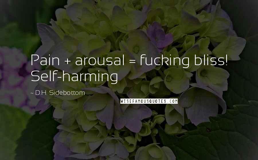 D.H. Sidebottom quotes: Pain + arousal = fucking bliss! Self-harming