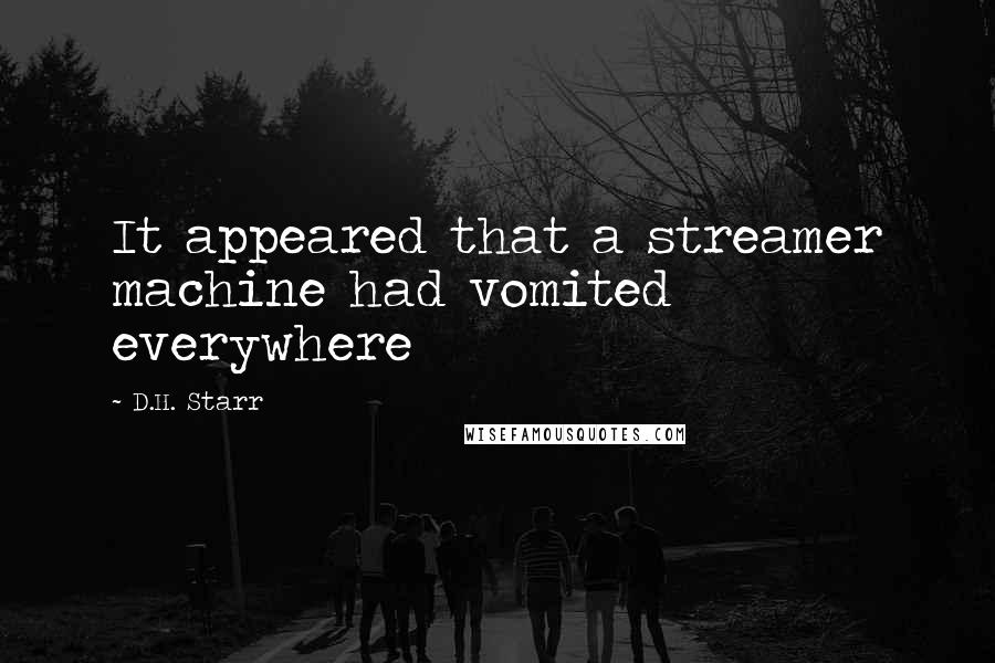 D.H. Starr quotes: It appeared that a streamer machine had vomited everywhere