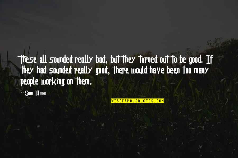 D H Tactical Magazines Quotes By Sam Altman: These all sounded really bad, but they turned