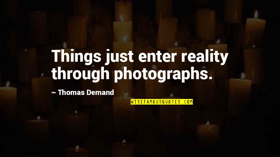 D H Tactical Magazines Quotes By Thomas Demand: Things just enter reality through photographs.