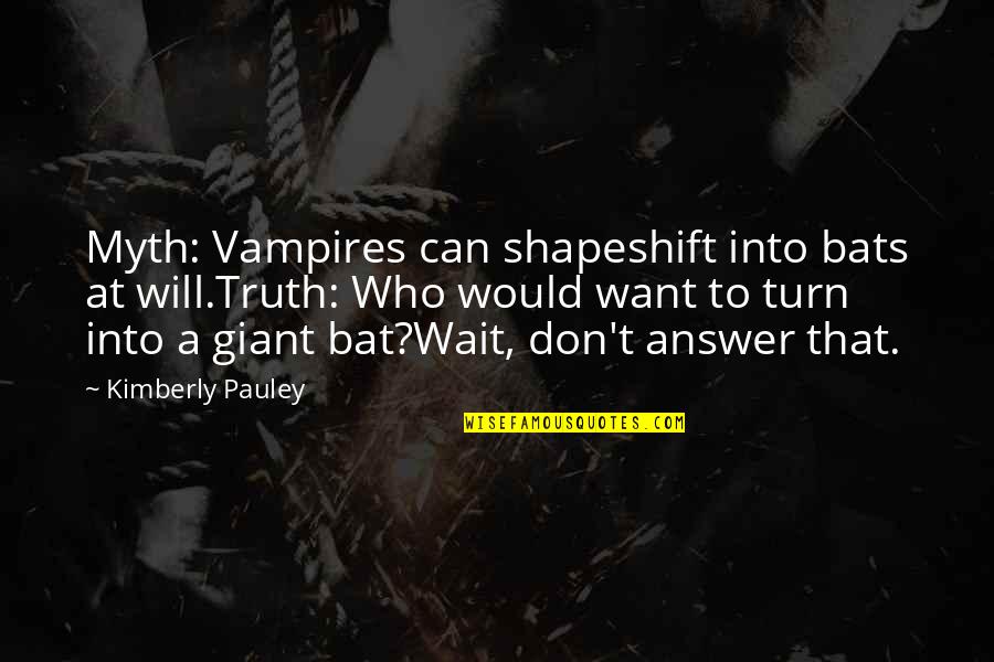 D Howard Doane Quotes By Kimberly Pauley: Myth: Vampires can shapeshift into bats at will.Truth: