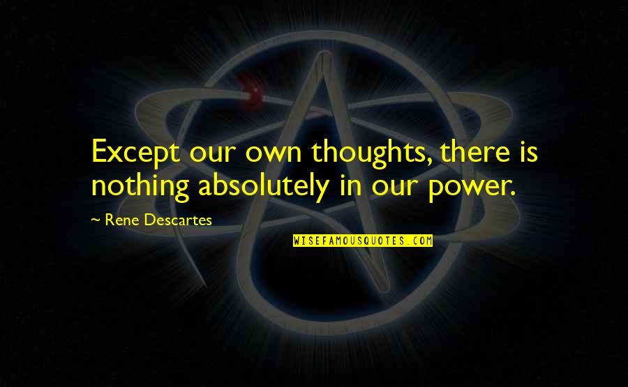 D Howard Doane Quotes By Rene Descartes: Except our own thoughts, there is nothing absolutely