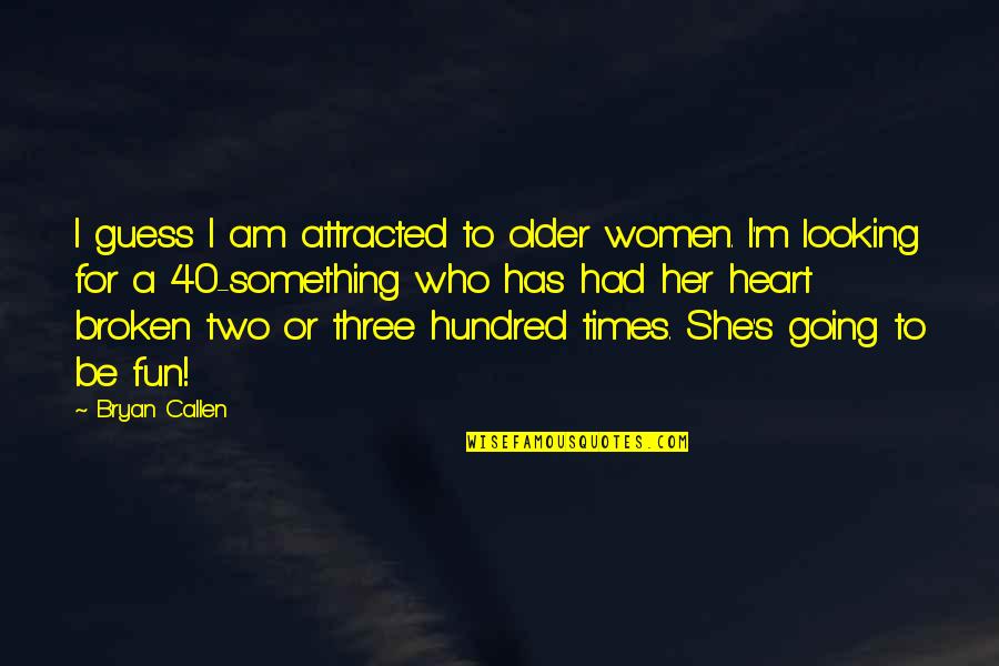 D J Callen Quotes By Bryan Callen: I guess I am attracted to older women.