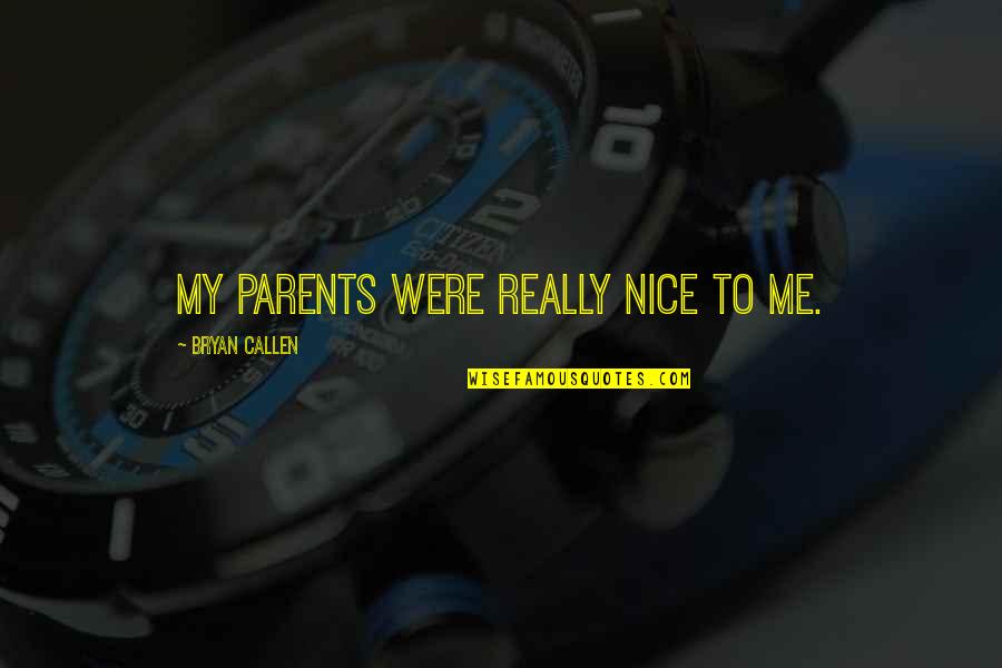 D J Callen Quotes By Bryan Callen: My parents were really nice to me.