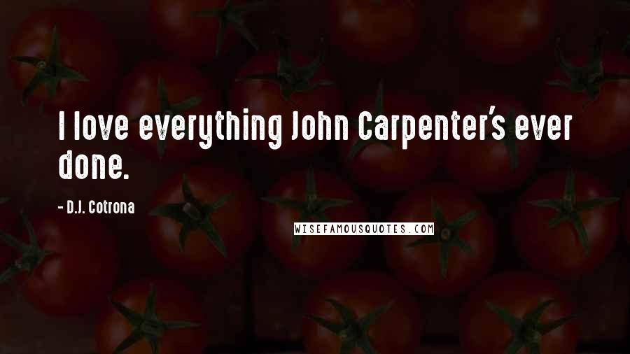 D.J. Cotrona quotes: I love everything John Carpenter's ever done.
