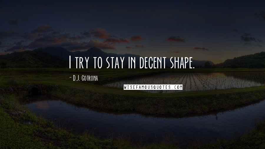 D.J. Cotrona quotes: I try to stay in decent shape.