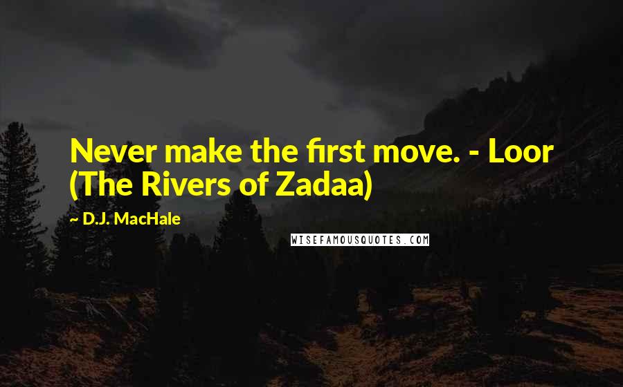 D.J. MacHale quotes: Never make the first move. - Loor (The Rivers of Zadaa)