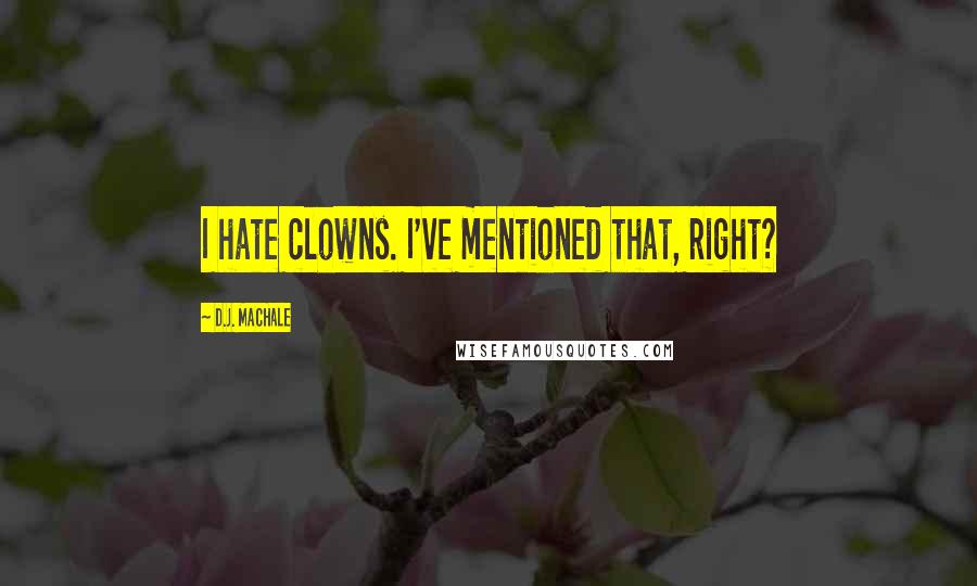 D.J. MacHale quotes: I hate clowns. I've mentioned that, right?