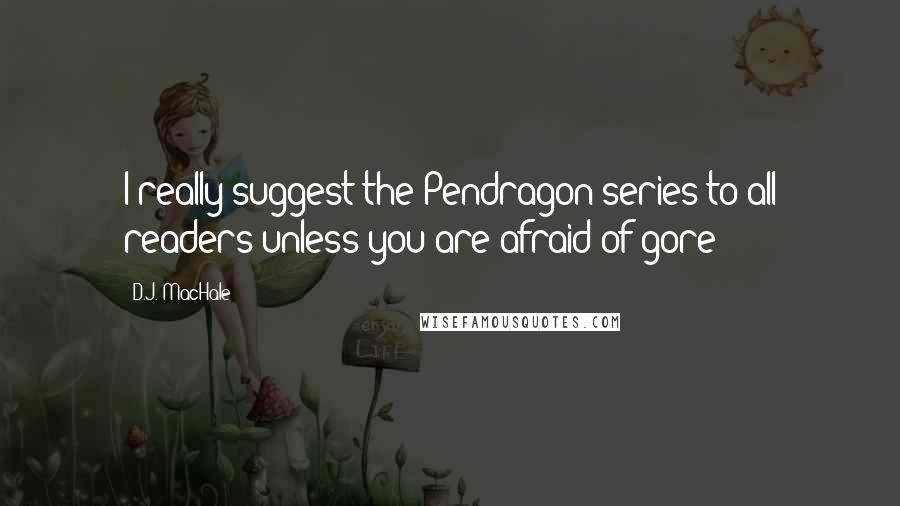 D.J. MacHale quotes: I really suggest the Pendragon series to all readers unless you are afraid of gore!