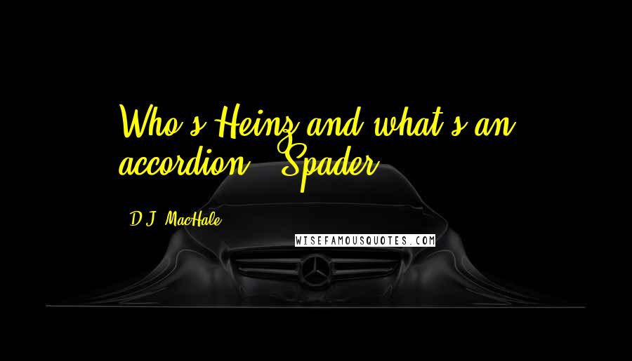 D.J. MacHale quotes: Who's Heinz and what's an accordion?"-Spader