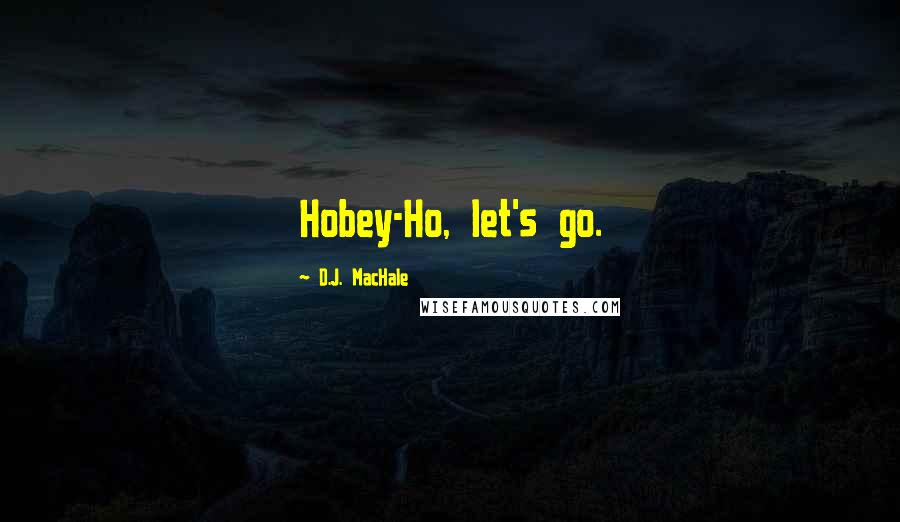 D.J. MacHale quotes: Hobey-Ho, let's go.