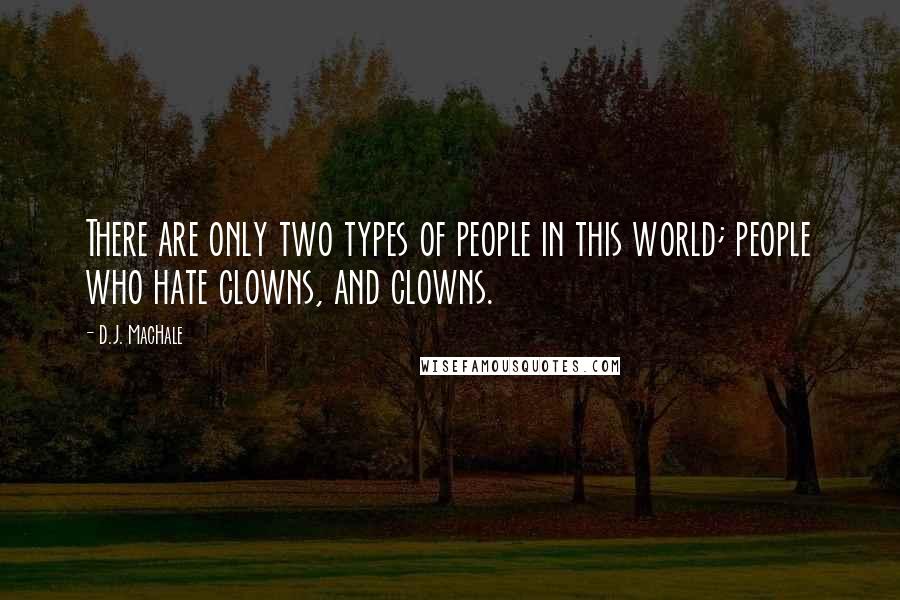 D.J. MacHale quotes: There are only two types of people in this world; people who hate clowns, and clowns.