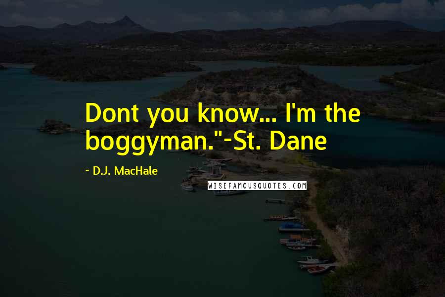D.J. MacHale quotes: Dont you know... I'm the boggyman."-St. Dane