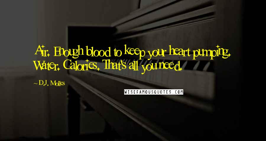 D.J. Molles quotes: Air. Enough blood to keep your heart pumping. Water. Calories. That's all you need.