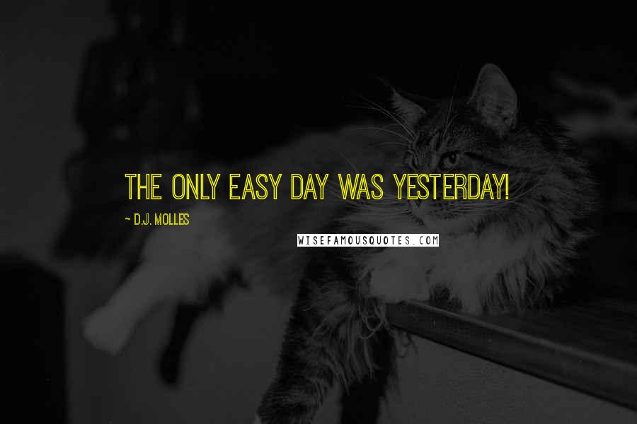 D.J. Molles quotes: The only easy day was yesterday!