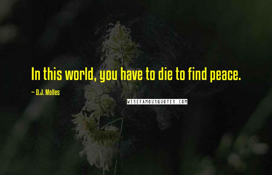 D.J. Molles quotes: In this world, you have to die to find peace.