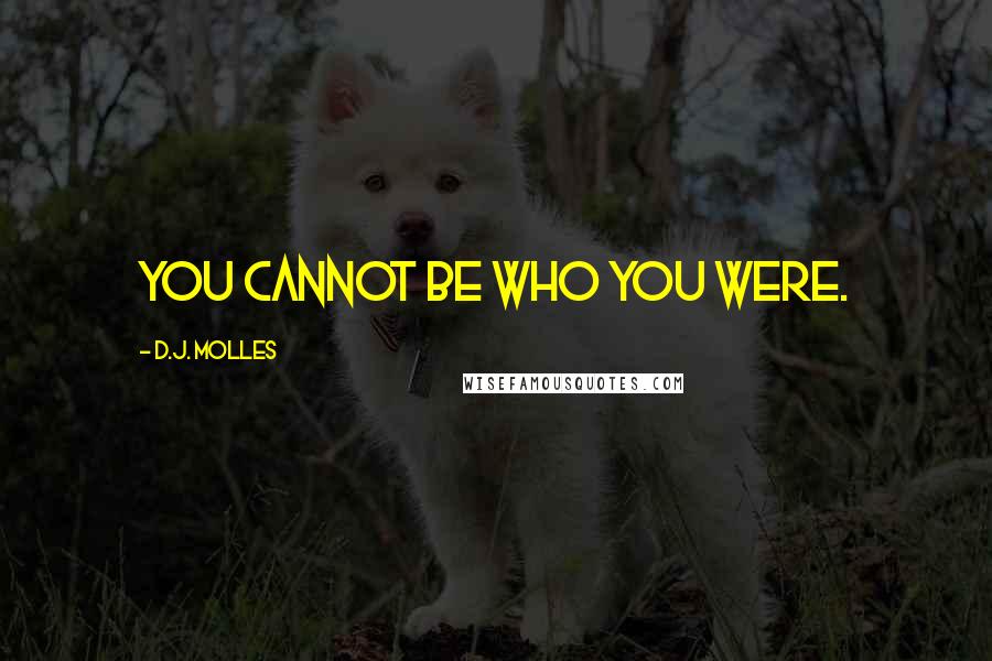 D.J. Molles quotes: You cannot be who you were.