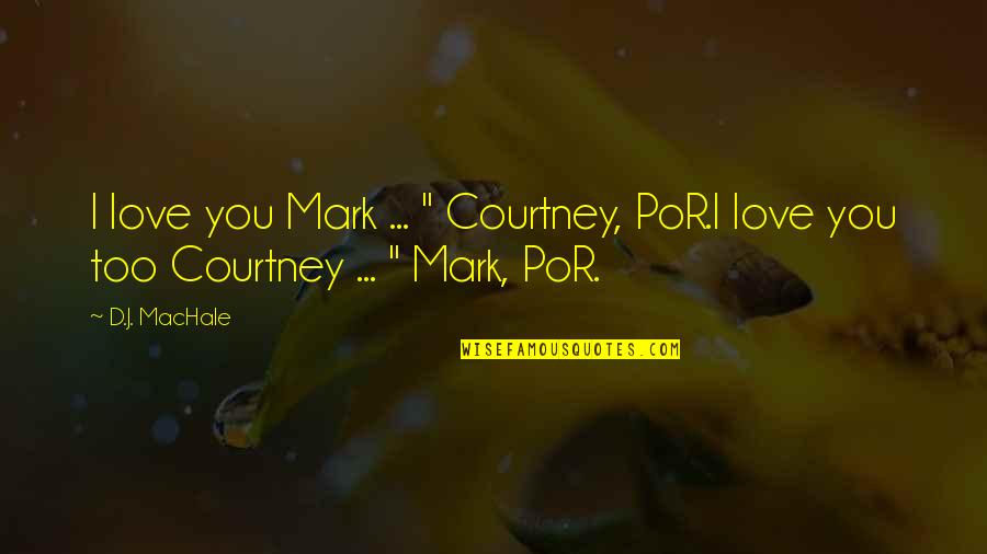 D J Quotes By D.J. MacHale: I love you Mark ... " Courtney, PoR.I