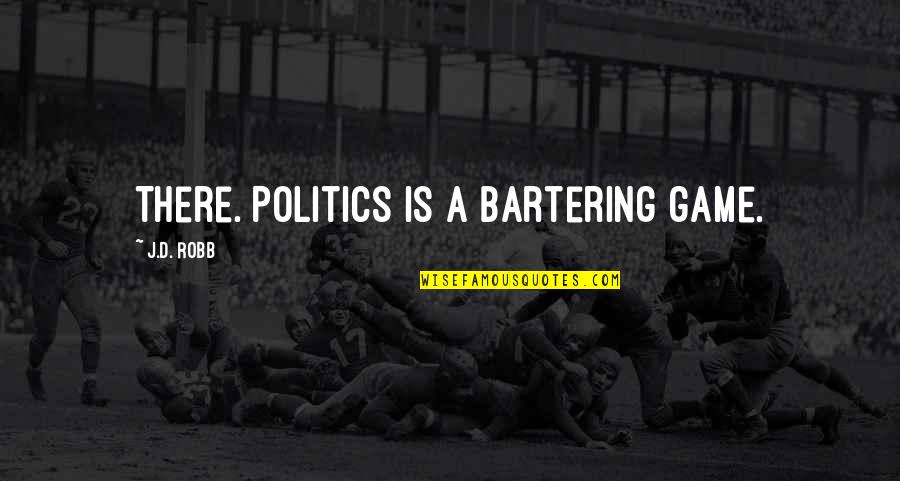 D J Quotes By J.D. Robb: There. Politics is a bartering game.