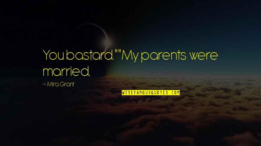 D Jeuner Du Matin Quotes By Mira Grant: You bastard.""My parents were married. D Jeuner Du Matin Quotes By Mira Grant: You bastard.""My parents were married.