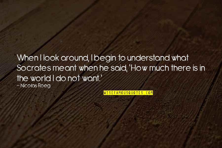 D Jeuner Du Matin Quotes By Nicolas Roeg: When I look around, I begin to understand D Jeuner Du Matin Quotes By Nicolas Roeg: When I look around, I begin to understand