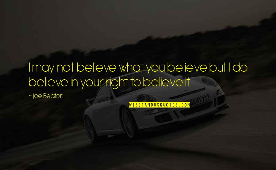 D K Rentals Sequim Wa Quotes By Joe Beaton: I may not believe what you believe but