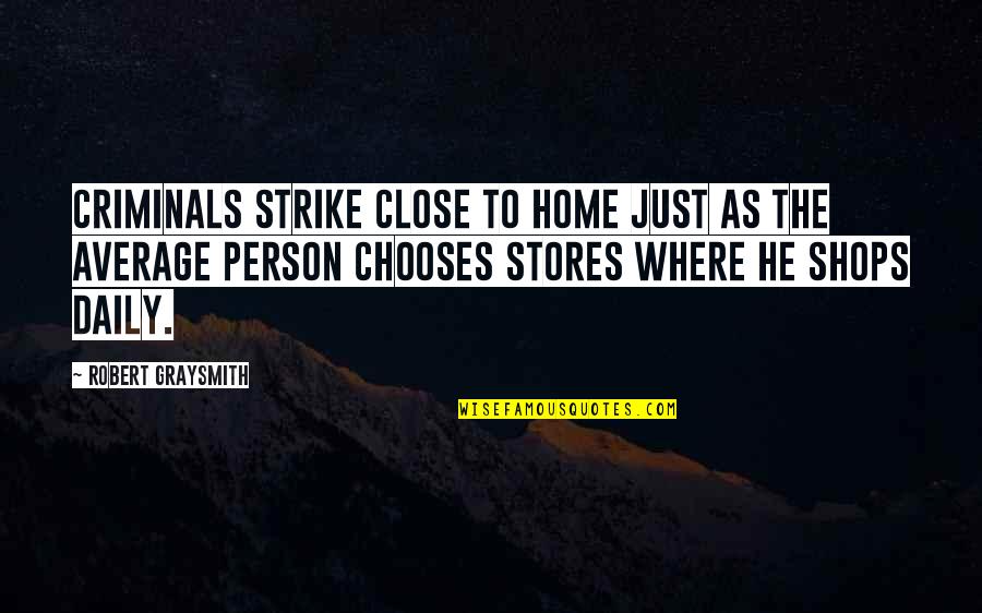 D K Stores Quotes By Robert Graysmith: Criminals strike close to home just as the D K Stores Quotes By Robert Graysmith: Criminals strike close to home just as the