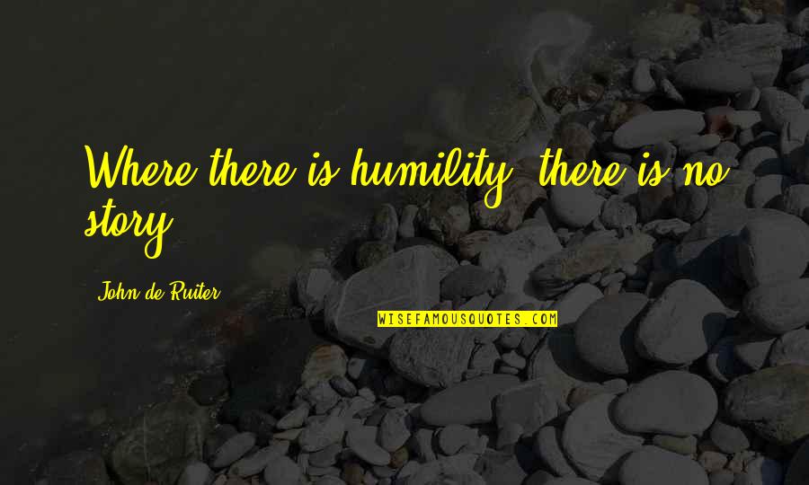 D.k. Yoo Quotes By John De Ruiter: Where there is humility, there is no story.