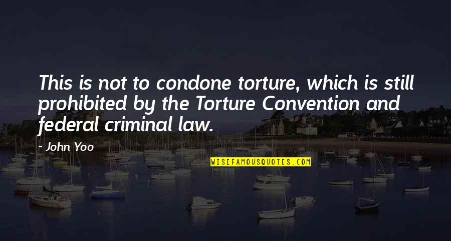 D.k. Yoo Quotes By John Yoo: This is not to condone torture, which is