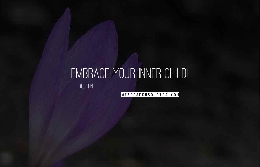 D.L. Finn quotes: Embrace your inner child!