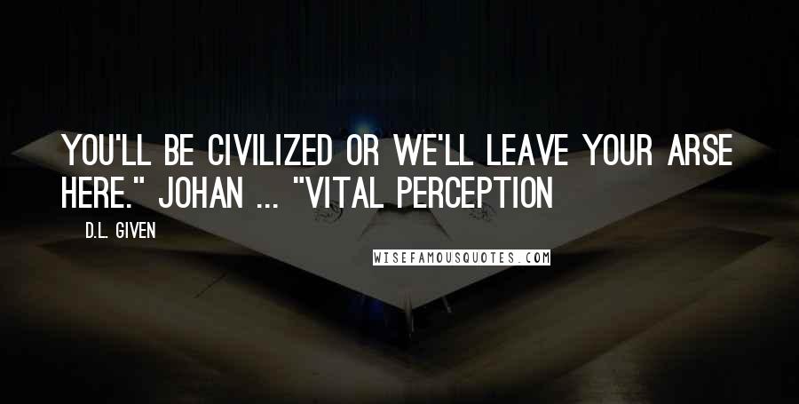 D.L. Given quotes: You'll be civilized or we'll leave your arse here." Johan ... "Vital Perception