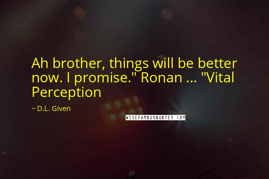 D.L. Given quotes: Ah brother, things will be better now. I promise." Ronan ... "Vital Perception