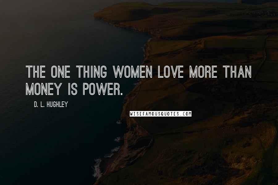 D. L. Hughley quotes: The one thing women love more than money is power.